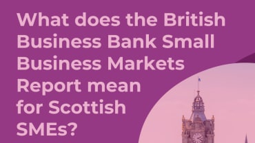 What does the British Business Bank Small Business Finance Markets Report mean for Scottish SMEs?